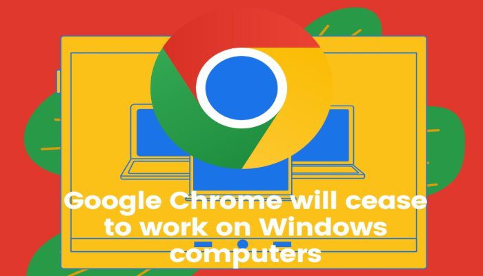 Google Chrome will cease to work on Windows computers