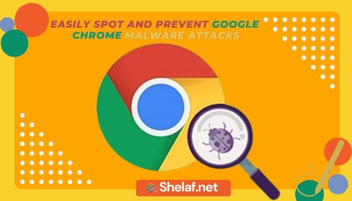 Easily Spot and Prevent Google Chrome Malware Attacks