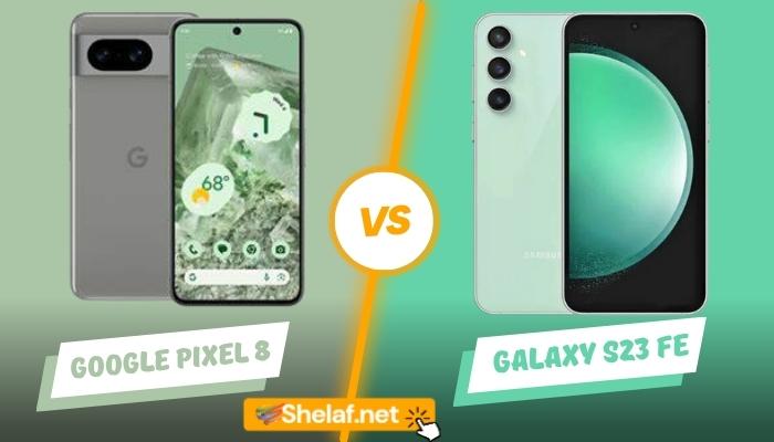 Pixel 8 vs Galaxy S23 FE